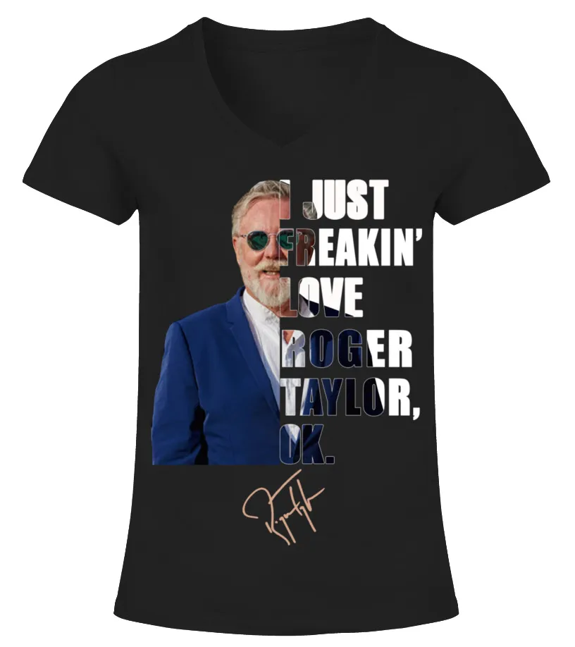 I JUST FREAKIN' LOVE ROGER TAYLOR , OK. Camiseta cuello pico Mujer